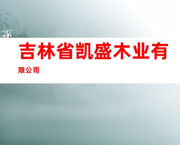 吉林省凯盛木业有限公司