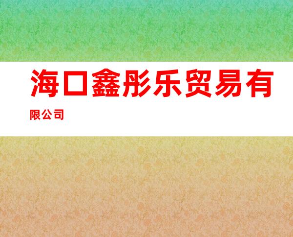 海口鑫彤乐贸易有限公司