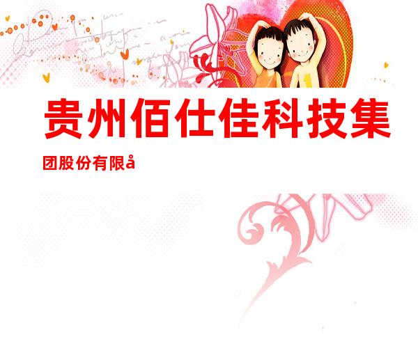 贵州佰仕佳科技集团股份有限公司
